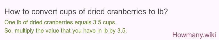 How to convert cups of dried cranberries to lb? How to convert cups of dried cranberries to lb?