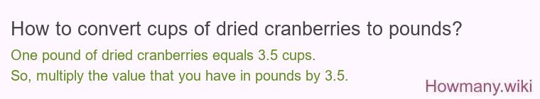 How to convert cups of dried cranberries to pounds? How to convert cups of dried cranberries to pounds?