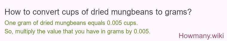 How to convert cups of dried mungbeans to grams? How to convert cups of dried mungbeans to grams?