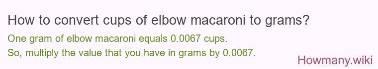 How to convert cups of elbow macaroni to grams?