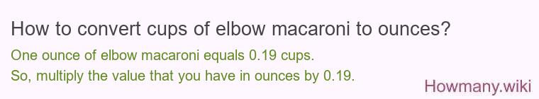 How to convert cups of elbow macaroni to ounces?