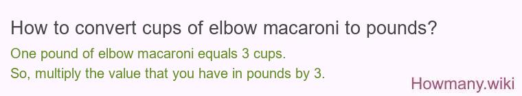 How to convert cups of elbow macaroni to pounds?