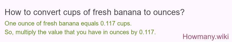 How to convert cups of fresh banana to ounces?