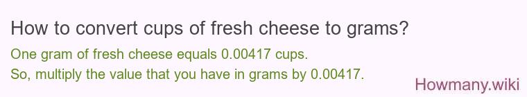 How to convert cups of fresh cheese to grams? How to convert cups of fresh cheese to grams?