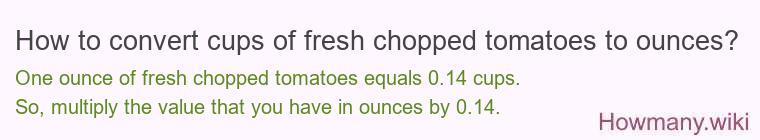 How to convert cups of fresh chopped tomatoes to ounces? How to convert cups of fresh chopped tomatoes to ounces?