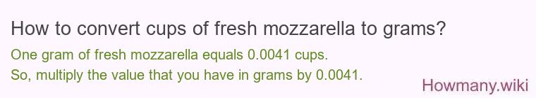 How to convert cups of fresh mozzarella to grams? How to convert cups of fresh mozzarella to grams?