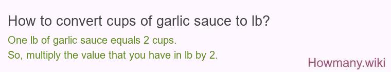 How to convert cups of garlic sauce to lb?