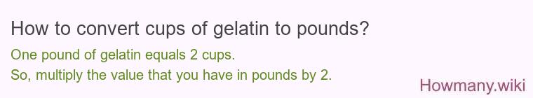 How to convert cups of gelatin to pounds?