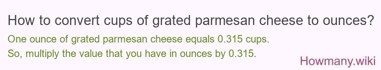 How to convert cups of grated parmesan cheese to ounces? How to convert cups of grated parmesan cheese to ounces?