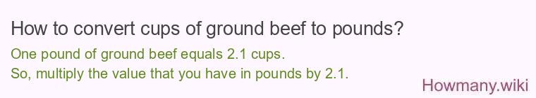 How to convert cups of ground beef to pounds? How to convert cups of ground beef to pounds?