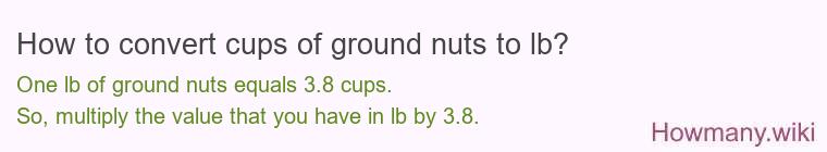 How to convert cups of ground nuts to lb? How to convert cups of ground nuts to lb?