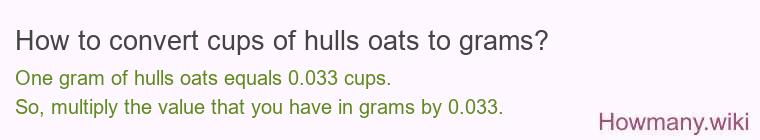 How to convert cups of hulls oats to grams? How to convert cups of hulls oats to grams?