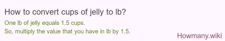 How to convert cups of jelly to lb? How to convert cups of jelly to lb?