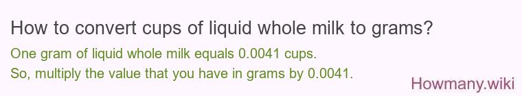 How to convert cups of liquid whole milk to grams?