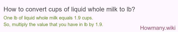 How to convert cups of liquid whole milk to lb?
