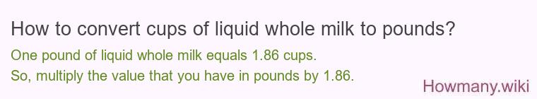 How to convert cups of liquid whole milk to pounds?