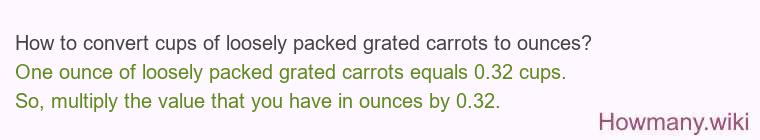 How to convert cups of loosely packed grated carrots to ounces?