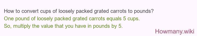 How to convert cups of loosely packed grated carrots to pounds?