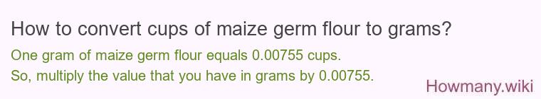 How to convert cups of maize germ flour to grams?