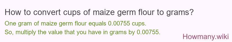How to convert cups of maize germ flour to grams?