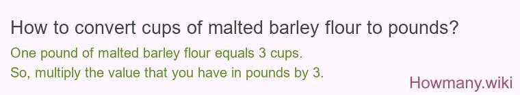 How to convert cups of malted barley flour to pounds?