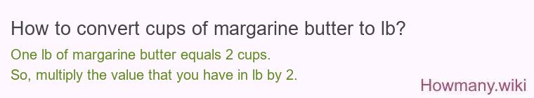 How to convert cups of margarine butter to lb?
