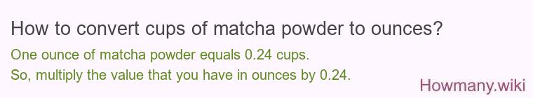 How to convert cups of matcha powder to ounces? How to convert cups of matcha powder to ounces?