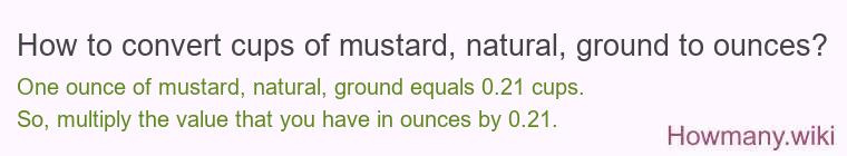 How to convert cups of mustard, natural, ground to ounces?