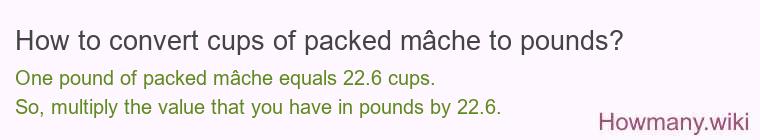 How to convert cups of packed mâche to pounds?
