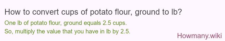 How to convert cups of potato flour, ground to lb?