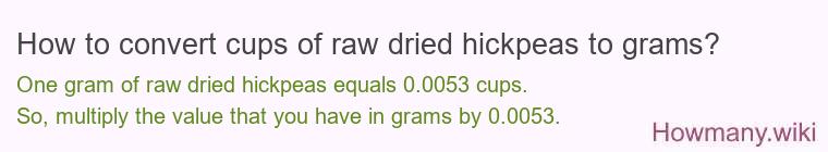 How to convert cups of raw dried hickpeas to grams? How to convert cups of raw dried hickpeas to grams?