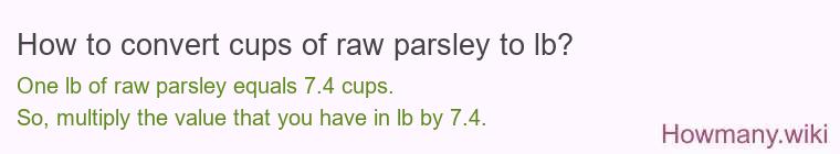How to convert cups of raw parsley to lb? How to convert cups of raw parsley to lb?