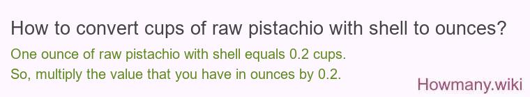 How to convert cups of raw pistachio with shell to ounces?