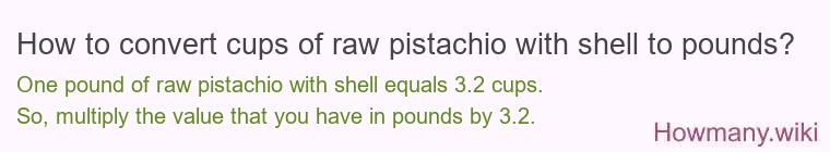 How to convert cups of raw pistachio with shell to pounds?