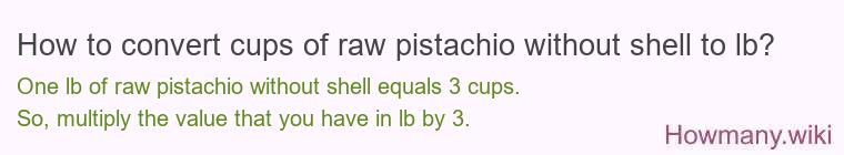 How to convert cups of raw pistachio without shell to lb?
