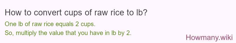 How to convert cups of raw rice to lb? How to convert cups of raw rice to lb?