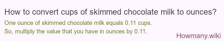 How to convert cups of skimmed chocolate milk to ounces? How to convert cups of skimmed chocolate milk to ounces?