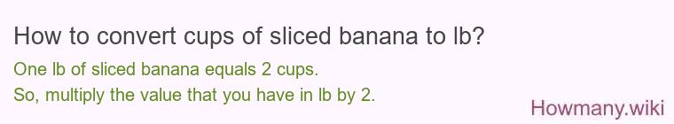 How to convert cups of sliced banana to lb?