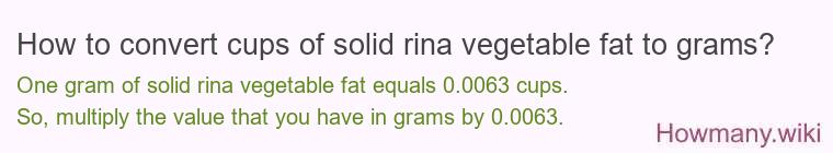 How to convert cups of solid rina vegetable fat to grams?
