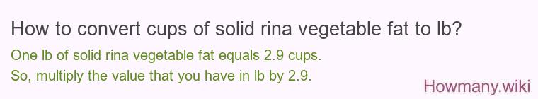 How to convert cups of solid rina vegetable fat to lb?
