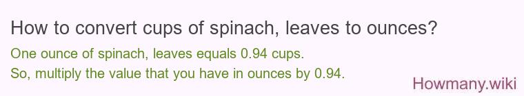 How to convert cups of spinach, leaves to ounces?