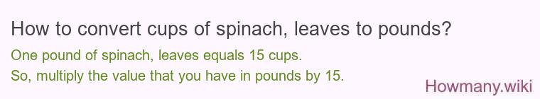 How to convert cups of spinach leaves to pounds?