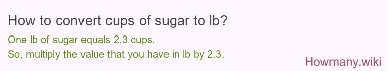 How to convert cups of sugar to lb? How to convert cups of sugar to lb?