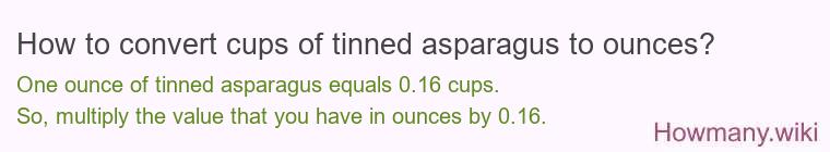 How to convert cups of tinned asparagus to ounces? How to convert cups of tinned asparagus to ounces?