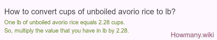 How to convert cups of unboiled avorio rice to lb?