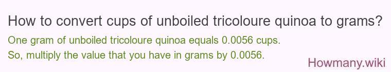 How to convert cups of unboiled tricoloure quinoa to grams?