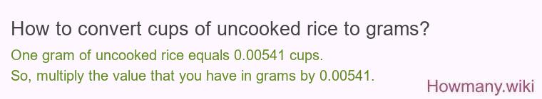 How to convert cups of uncooked rice to grams? How to convert cups of uncooked rice to grams?