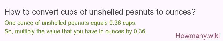 How to convert cups of unshelled peanuts to ounces? How to convert cups of unshelled peanuts to ounces?