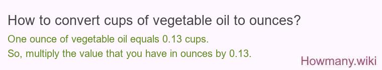 How to convert cups of vegetable oil to ounces? How to convert cups of vegetable oil to ounces?