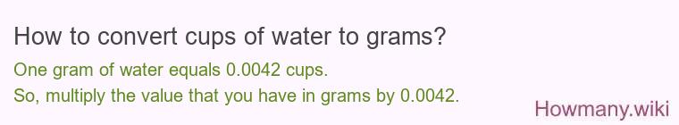 How to convert cups of water to grams? How to convert cups of water to grams?